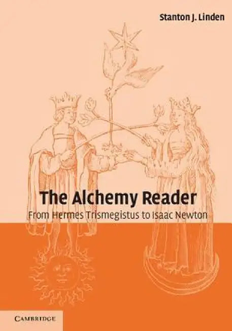 The Alchemy Reader: From Hermes Trismegistus to Isaac Newton by Stanton J. Linden