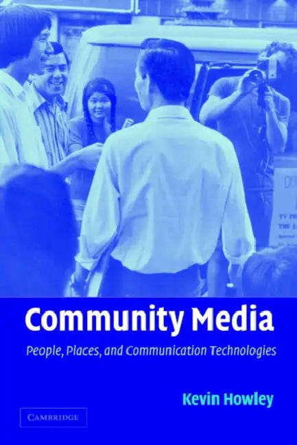 Community Media: People, Places, and Communication Technologies by Kevin Howley