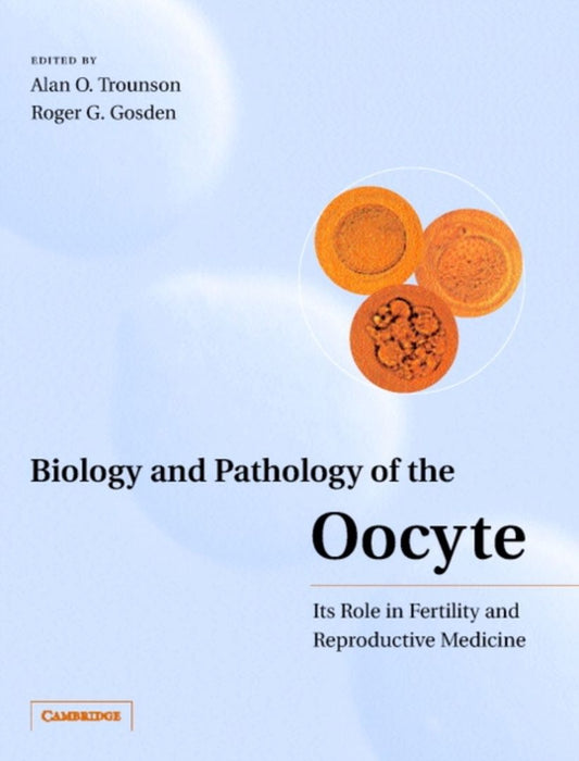 Biology And Pathology Of The Oocyte: Its Role in Fertility and Reproductive Medicine by Alan O. Trounson, Roger G. Gosden