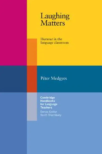 Laughing Matters: Humour in the Language Classroom by Peter Medgyes