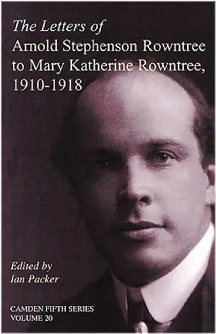 The Letters Of Arnold Stephenson Rowntree To Mary Katherine Rowntree, 1910-1918 by Ian Packer