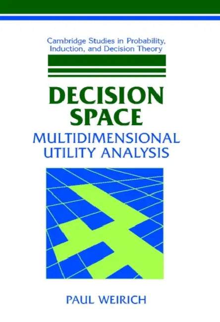 Decision Space: Multidimensional Utility Analysis by Paul Weirich