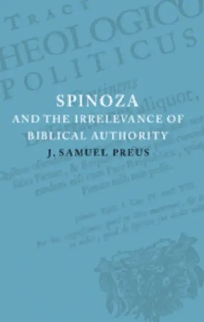 Spinoza and the Irrelevance of Biblical Authority by J. Samuel Preus, James S. Preus