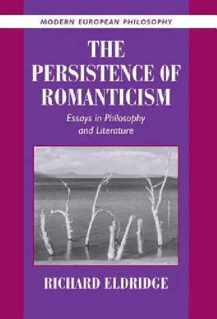 The Persistence of Romanticism: Essays in Philosophy and Literature by Richard Eldridge, Robert B. Pippin
