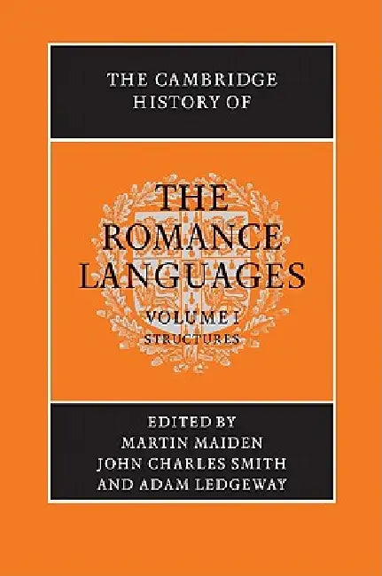 The Cambridge History of the Romance Languages by Martin Maiden, John Charles Smith, Adam Ledgeway