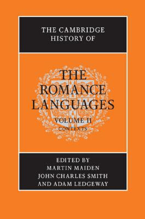 The Cambridge History of the Romance Languages: Volume 2, Contexts by Martin Maiden, John Charles Smith, Adam Ledgeway