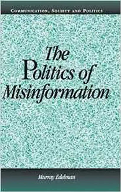 The Politics Of Misinformation by Murray Edelman