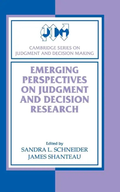 Emerging Perspectives on Judgment and Decision Research by Sandra L. Schneider, James Shanteau