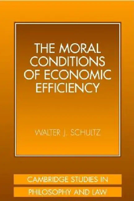 The Moral Conditions of Economic Efficiency by Walter J. Schultz