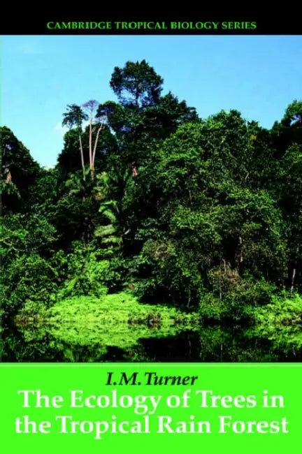 The Ecology of Trees in the Tropical Rain Forest by I. M. Turner, Turner I. M., Peter S. Ashton