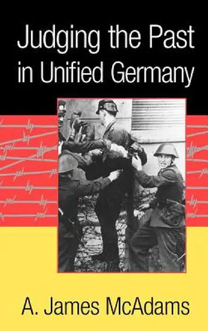 Judging The Past In Unified Germany by A. James Mcadams