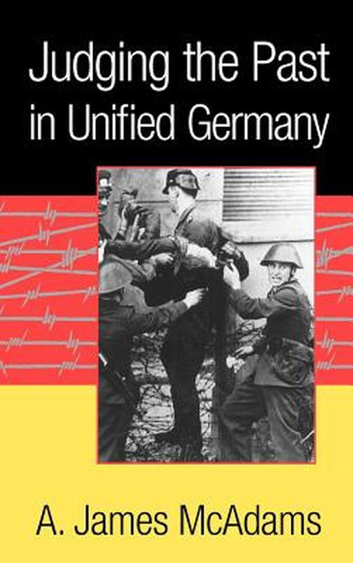 Judging The Past In Unified Germany by A. James Mcadams