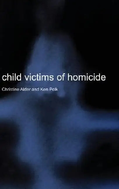 Child Victims of Homicide by Christine Alder, Ken Polk
