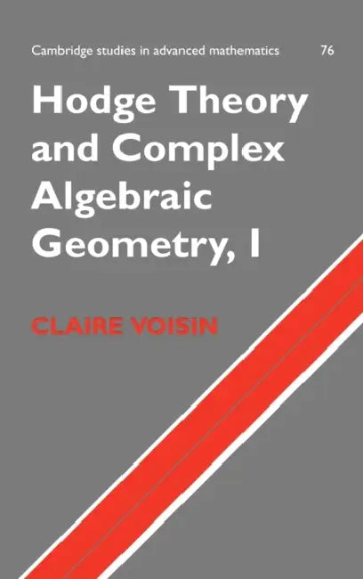 Hodge Theory and Complex Algebraic Geometry I: Volume 1 by Claire Voisin, C. Voisin, Bela Bollobas