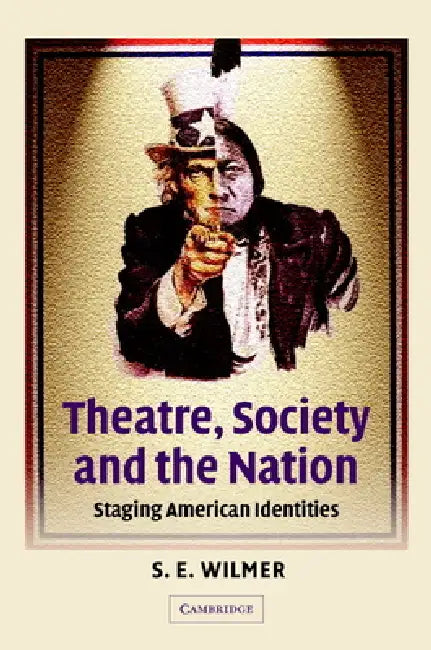 Theatre, Society and the Nation: Staging American Identities by S. E. Wilmer, Don B. Wilmeth