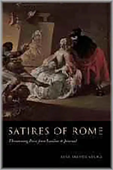 Satires Of Rome: Threatening Poses from Lucilius to Juvenal by Kirk Freudenburg