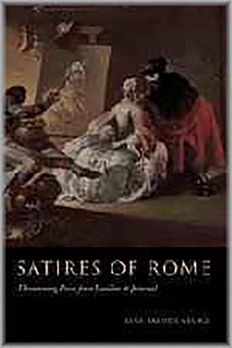 Satires Of Rome: Threatening Poses from Lucilius to Juvenal