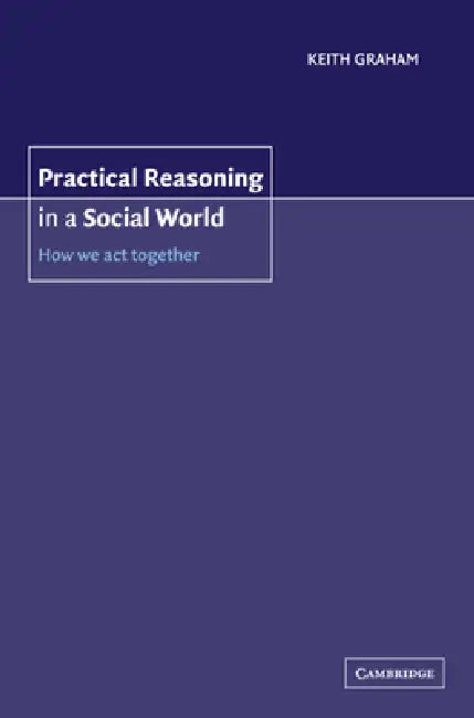 Practical Reasoning in a Social World by Keith Graham