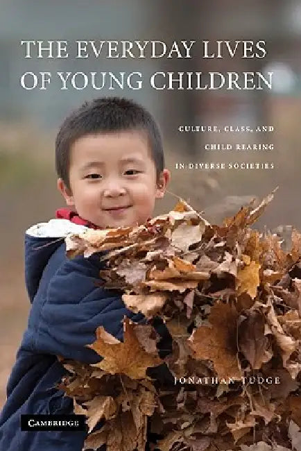 The Everyday Lives of Young Children: Culture, Class, and Child Rearing in Diverse Societies by Jonathan Tudge