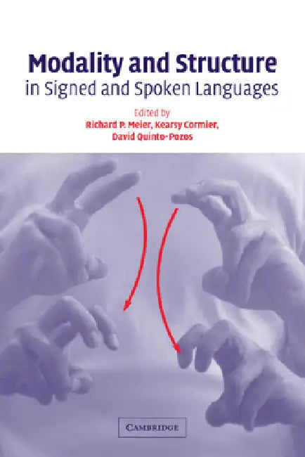 Modality and Structure in Signed and Spoken Languages by Richard P. Meier, Kearsy Cormier, David Quinto-Pozos