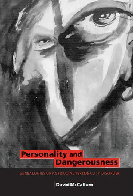 Personality and Dangerousness: Genealogies of Antisocial Personality Disorder by David McCallum, D. McCallum