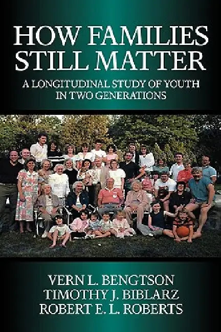 How Families Still Matter: A Longitudinal Study of Youth in Two Generations by Vern L. Bengtson, Timothy J. Biblarz, Robert E. L. Roberts