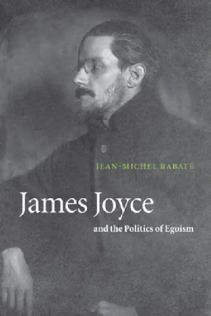 James Joyce and the Politics of Egoism by Jean-Michel Rabate, Jean-Michel Rabat, Rabate Jean-Michel
