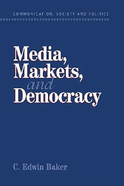 Media, Markets, and Democracy by C. Edwin Baker, W. Lance Bennett, Robert M. Entman