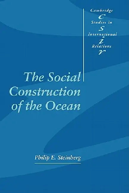 The Social Construction of the Ocean by Philip E. Steinberg, Phil Steinberg, Steve Smith