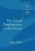 The Social Construction of the Ocean by Philip E. Steinberg, Phil Steinberg, Steve Smith