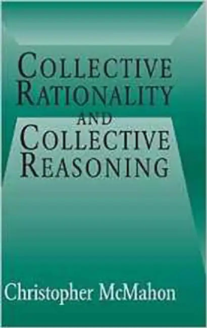 Collective Rationality And Collective Reasoning by Christopher Mcmahon