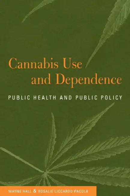 Cannabis Use and Dependence: Public Health and Public Policy by Wayne Hall, Rosalie Liccardo Pacula