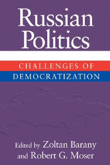Russian Politics: Challenges of Democratization by Zoltan Barany, Robert G. Mozer, Robert G. Moser