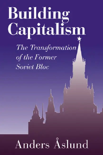 Building Capitalism: The Transformation of the Former Soviet Bloc by Anders Aslund, Aslund Anders