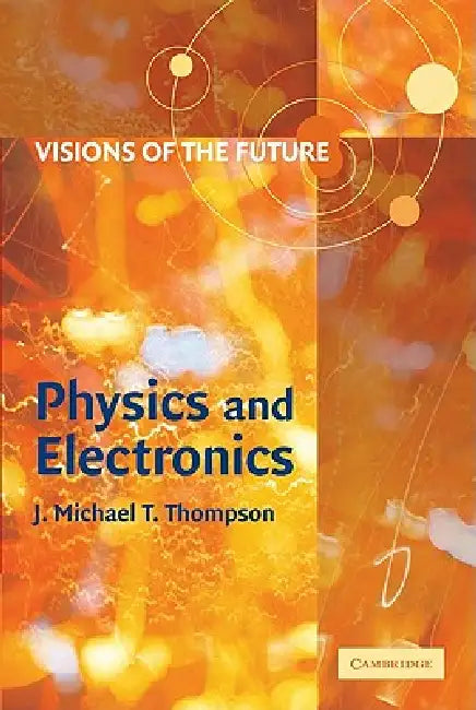 Visions of the Future: Physics and Electronics by J. M. T. Thompson