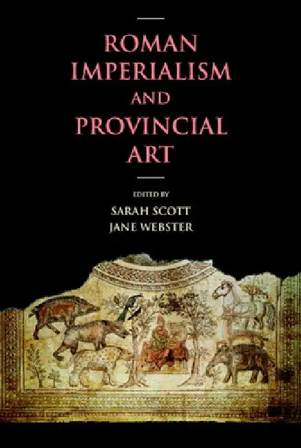 Roman Imperialism and Provincial Art by Sarah Scott, Jane Webster, Sarah Scott