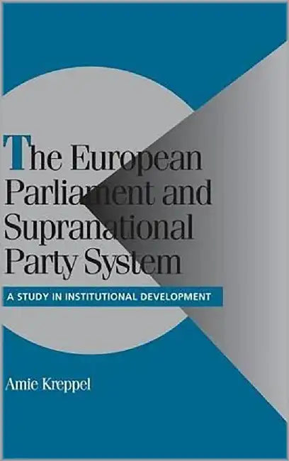 The European Parliament And Supranational Party System: A Study in Institutional Development by Amie Kreppel