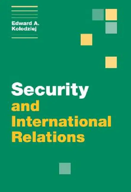 Security and International Relations by Edward A. Kolodziej