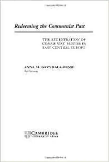 Redeeming The Communist Past: The Regeneration of Communist Parties in East Central Europe by Anna M. Grzymala-busse