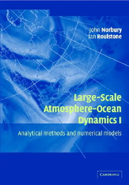Large-Scale Atmosphere-Ocean Dynamics: Volume 1: Analytical Methods and Numerical Models by John Norbury, Ian Roulstone