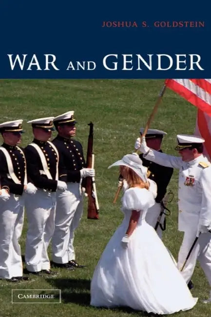 War and Gender: How Gender Shapes the War System and Vice Versa by Joshua S. Goldstein