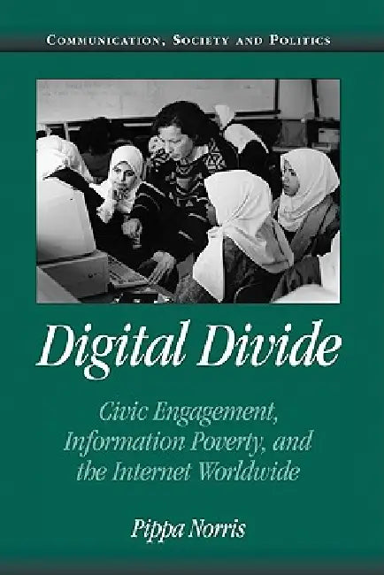 Digital Divide: Civic Engagement, Information Poverty, and the Internet Worldwide by Pippa Norris, W. Lance Bennett, Robert M. Entman