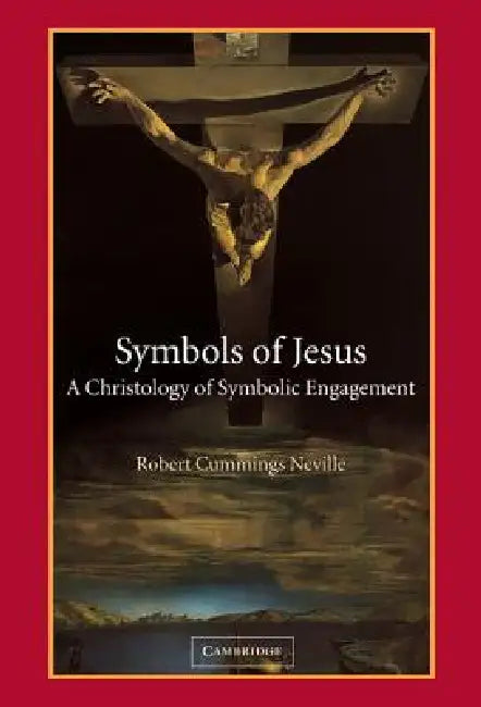 Symbols of Jesus: A Christology of Symbolic Engagement by Robert Cummings Neville
