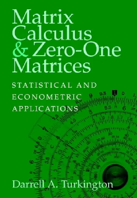 Matrix Calculus and Zero-One Matrices: Statistical and Econometric Applications by Darrell A. Turkington