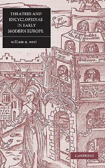 Theatres and Encyclopedias in Early Modern Europe by William West, Stephen Orgel, Anne Barton
