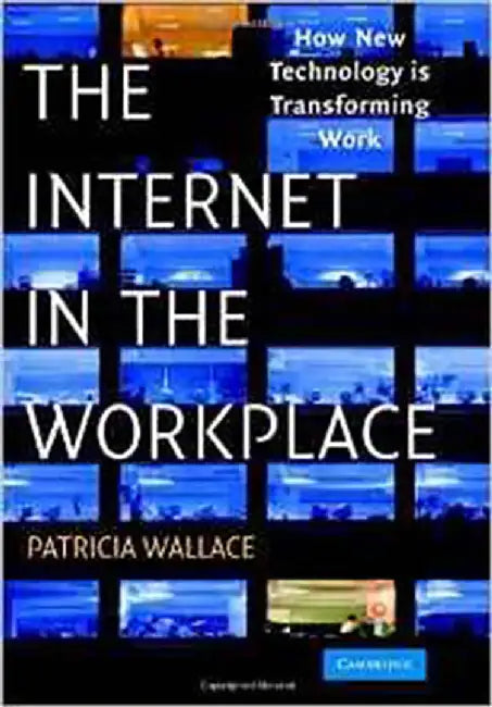 The Internet In The Workplace: How New Technology is Transforming Work by Patricia Wallace
