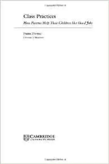 Class Practices: How Parents Help Their Children Get Good Jobs by Fiona Devine
