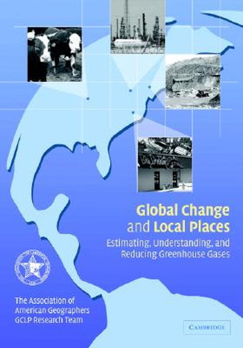 Global Change And Local Places: Estimating, Understanding, and Reducing Greenhouse Gases by Association of American Geographers GCLP Research Team