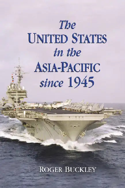 The United States in the Asia-Pacific Since 1945 by Roger Buckley, Buckley Roger