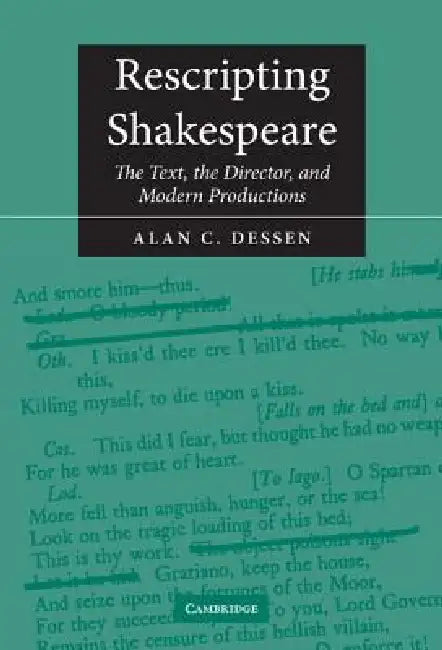 Rescripting Shakespeare: The Text, the Director, and Modern Productions by Alan C. Dessen